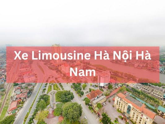 Top 5 Xe Limousine Hà Nội Hà Nam Sang Trọng, Giá Rẻ Nhất