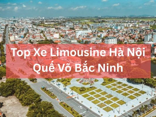 Top Xe Limousine Hà Nội Quế Võ Bắc Ninh Uy Tín