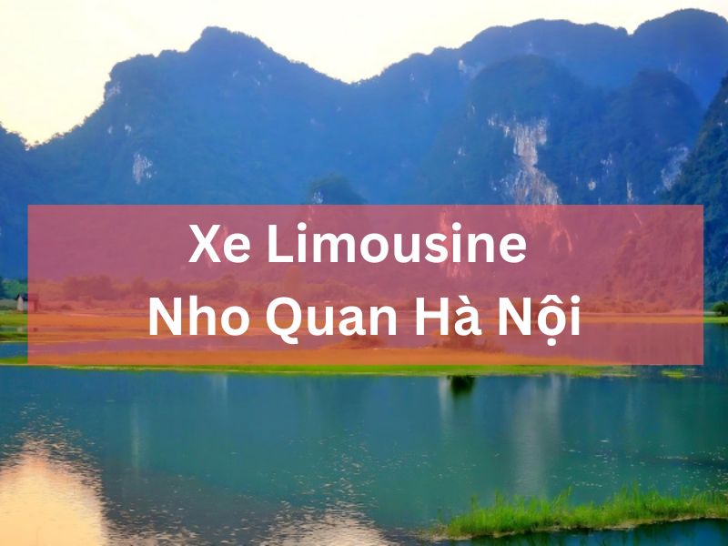 Thuê Xe Limousine Nho Quan Hà Nội: Sang Trọng, Tiện Nghi Nhất