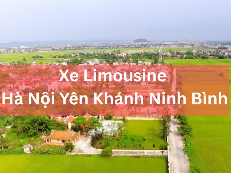 Thuê Xe Limousine Hà Nội Yên Khánh Ninh Bình: Sang Trọng Nhất
