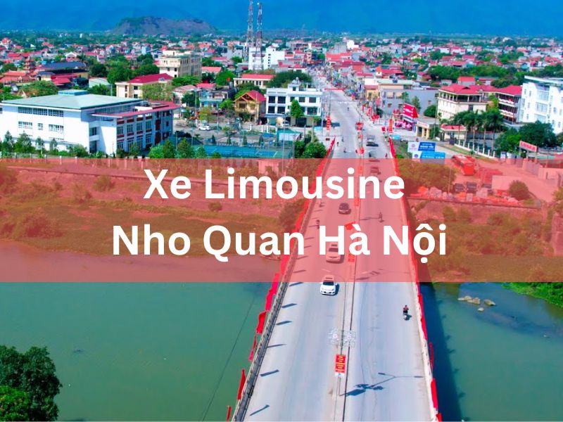 Xe Limousine Nho Quan Hà Nội Đưa Đón Tận Nơi
