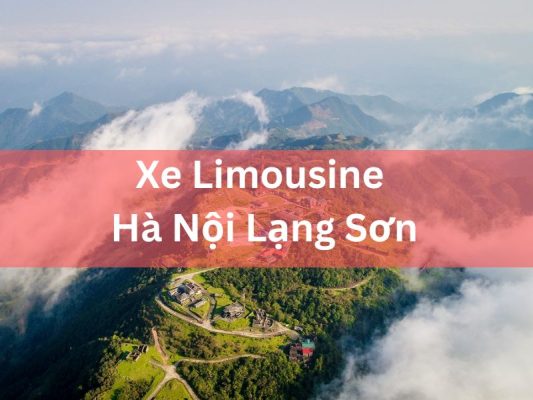 Xe Limousine Hà Nội Lạng Sơn Tiện Nghi, Đón Trả Tận Nơi